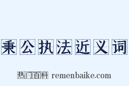 秉公执法近义词是什么意思的图片